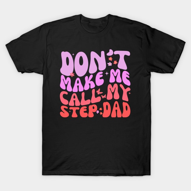 Groovy Stepdad Funny Don't Make Me Call Fathers Day T-Shirt by Orth